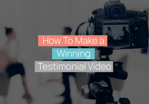 How To Make a Winning Testimonial Video