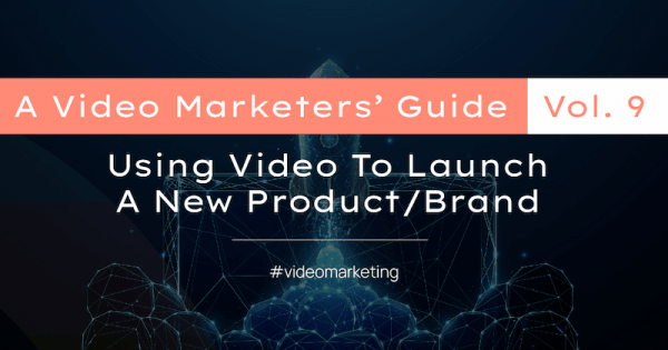 A Video Marketers Guide Vol .9: Using video to launch a new product/brand