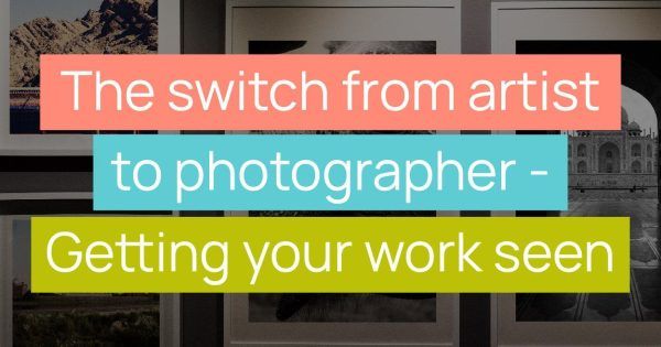 The switch from artist to photographer - Getting your work seen title image