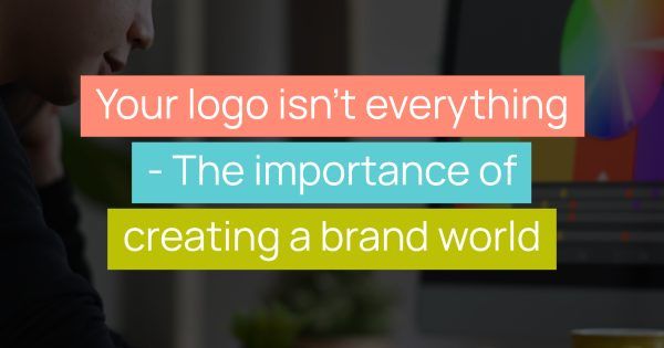 Your logo isn't everything - The importance of creating a brand world title image