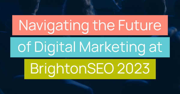 Navigating the Future of Digital Marketing at BrightonSEO 2023 title image