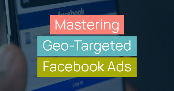 Mastering Geo-Targeted Facebook Ads title image