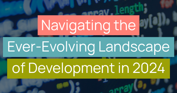 Navigating the Ever-Evolving Landscape of Development in 2024 title image