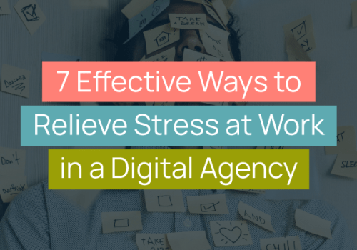 7 Effective Ways to Relieve Stress at Work in a Digital Agency title images